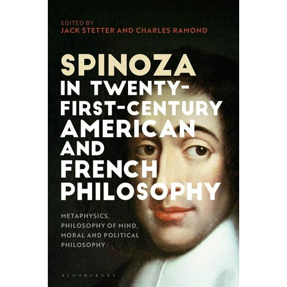 Spinoza in Twenty-First-Century American and French Philosophy: Metaphysics, Philosophy of Mind, Moral and Political Phi, (Hardcover)