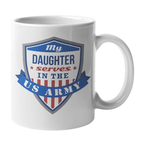 My Daughter Serves In The US Army Proud Family Badge Design Coffee & Tea Mug For The Dad, Daddy, Father, Pops, Mom, Grandpa Or Grandfather Of A Military Woman Or Women In US Troops (11oz)