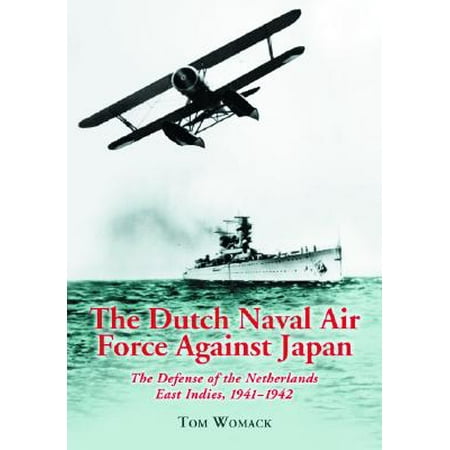 The Dutch Naval Air Force Against Japan : The Defense of the Netherlands East Indies,