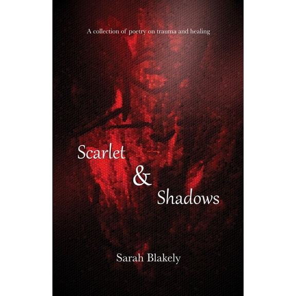 Scarlet & Shadows: A collection of poetry on trauma and healing, (Paperback)