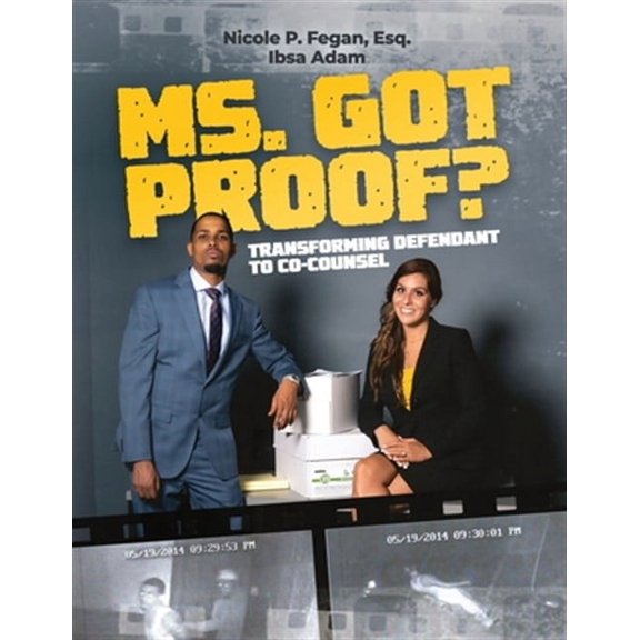 Ms. Got Proof? Transforming Defendant to Co-Counsel (Paperback) by Ibsa Adam, Nicole P Fegan Esq