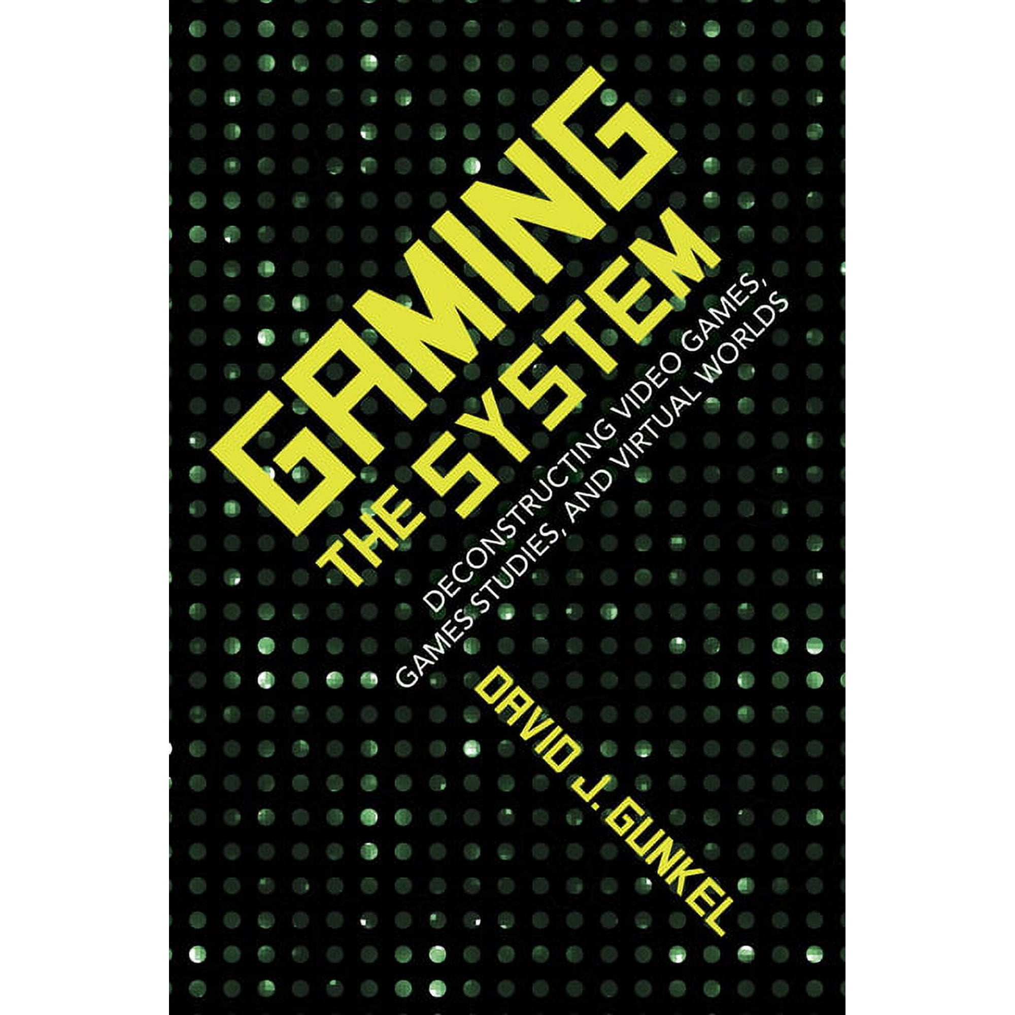 Digital Game Studies Gaming the System: Deconstructing Video Games, Games Studies, and Virtual Worlds, (Hardcover)
