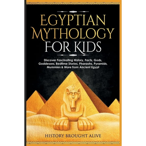 Egyptian Mythology For Kids: Discover Fascinating History, Facts, Gods, Goddesses, Bedtime Stories, Pharaohs, Pyramids, , (Paperback)
