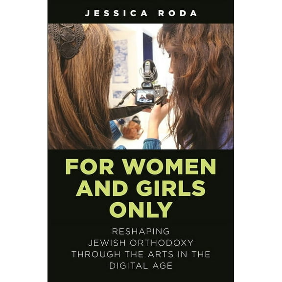 For Women and Girls Only: Reshaping Jewish Orthodoxy Through the Arts in the Digital Age, (Hardcover)