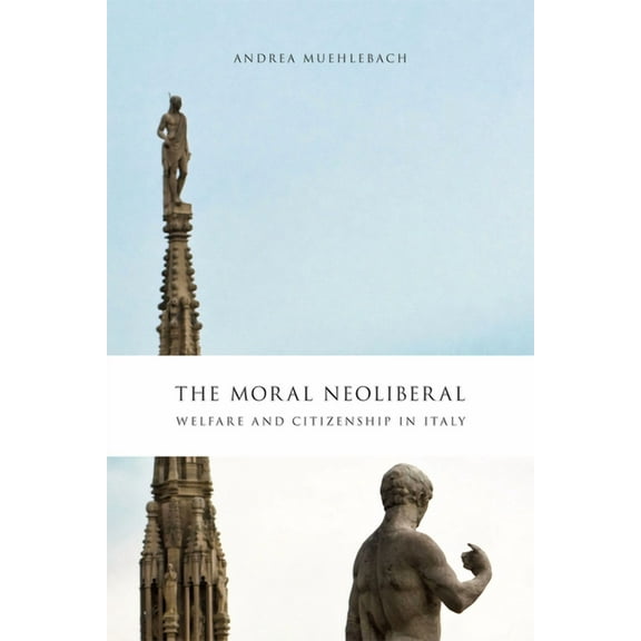 Chicago Studies in Practices of Meaning The Moral Neoliberal: Welfare and Citizenship in Italy, (Paperback)