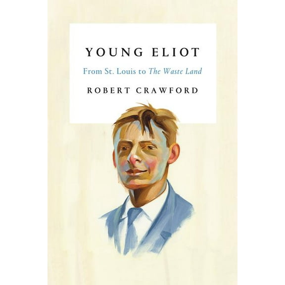 Young Eliot : From St. Louis to The Waste Land (Paperback)