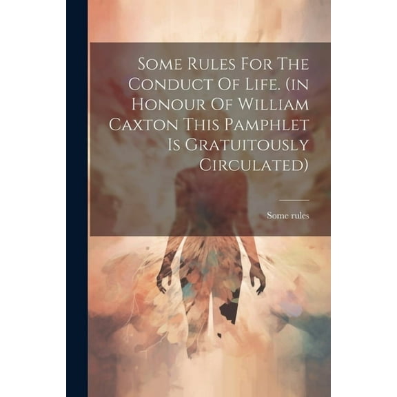 Some Rules For The Conduct Of Life. (in Honour Of William Caxton This Pamphlet Is Gratuitously Circulated) (Paperback)