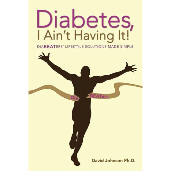 Diabetes, I Ain't Having It!: Diabeaters' Lifestyle Solutions Made Simple., (Paperback)