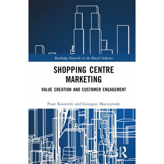 Routledge Research in the Retail Industr Shopping Centre Marketing: Value Creation and Customer Engagement, (Hardcover)