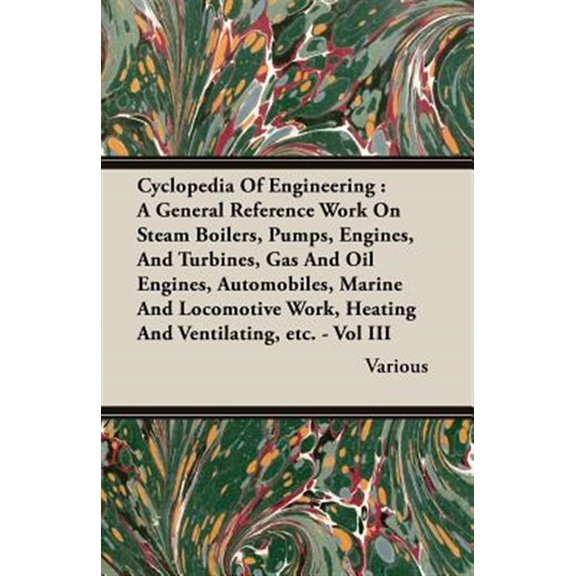Pre-Owned Cyclopedia Of Engineering: A General Reference Work On Steam Boilers, Pumps, Engines, And Turbines, Gas And Oil Engines, Automobiles, Marine And Locomotive Work, Heating And Ventilating, etc. - Vol II