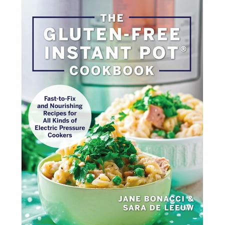 The Gluten-Free Instant Pot Cookbook : Fast to Fix and Nourishing Recipes for All Kinds of Electric Pressure