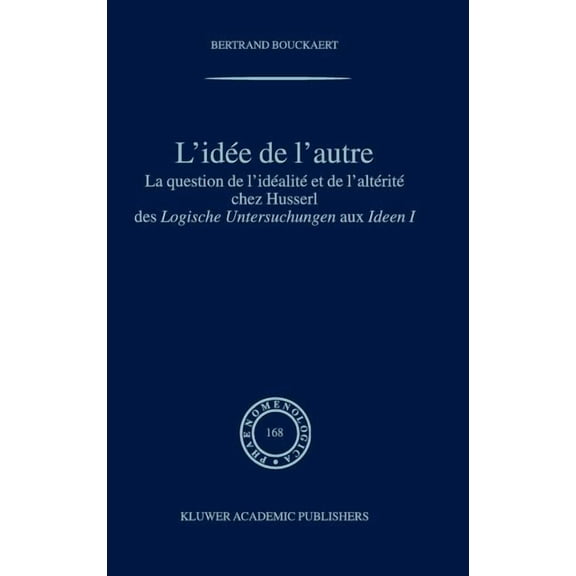 Phaenomenologica L'IdÃ©e de l'Autre: La Question de l'IdÃ©alitÃ© Et de l'AltÃ©ritÃ© Chez Husserl Des Logische Untersuchungen Aux Ideen I, Book 168, (Hardcover)