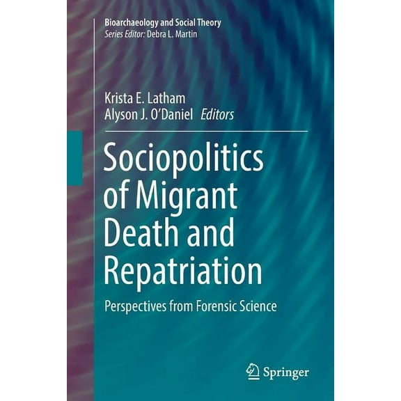 Bioarchaeology and Social Theory Sociopolitics of Migrant Death and Repatriation: Perspectives from Forensic Science, (Paperback)