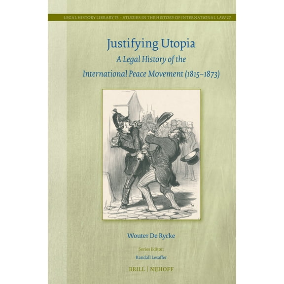 Legal History Library Justifying Utopia: A Legal History of the International Peace Movement (1815-1873), Book 75, (Paperback)