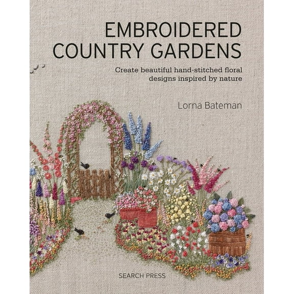 Embroidered Country Gardens: Create Beautiful Hand-Stitched Floral Designs Inspired by Nature, (Paperback)