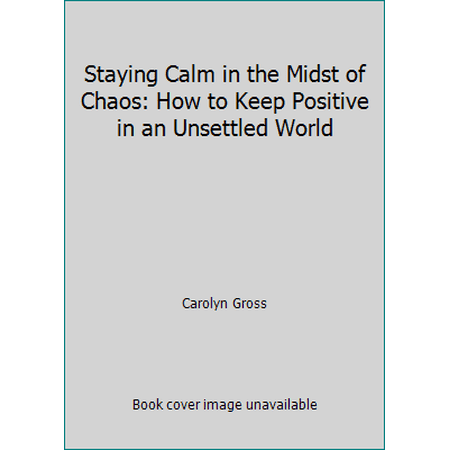 Pre-Owned Staying Calm in the Midst of Chaos: How to Keep Positive in an Unsettled World (Paperback) 0971806403 9780971806405