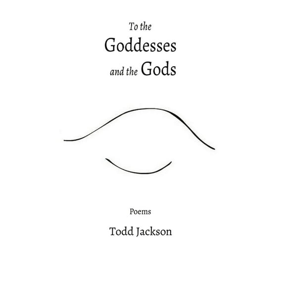 To the Goddesses and the Gods: Poems, (Paperback)