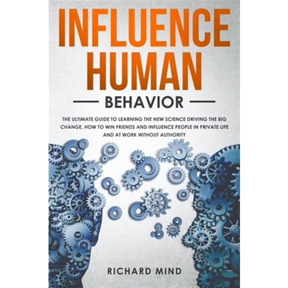 Pre-Owned Influence Human Behavior : The Ultimate Guide to Learning the New Science Driving the Big Change, How to Win Friends and Influence People in Private Life and at Work Without Authority (Paperback)