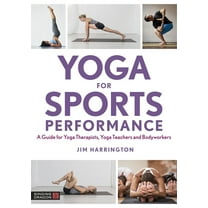 Yoga for Sports Performance: A Guide for Yoga Therapists, Yoga Teachers and Bodyworkers, (Paperback)
