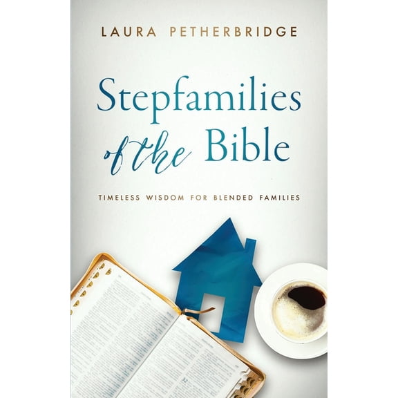 Stepfamilies of the Bible: Timeless Wisdom for Blended Families, (Paperback)