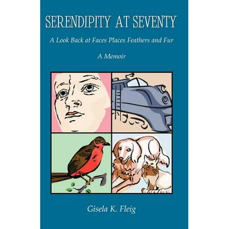 - Serendipity at Seventy : A Look Back at Faces Places Feathers and Fur
