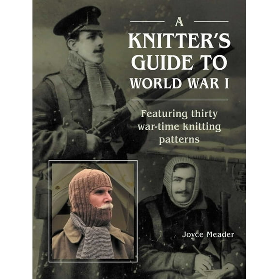 A Knitter's Guide to Wwi: Featuring Thirty War-Time Knitting Patterns, (Hardcover)