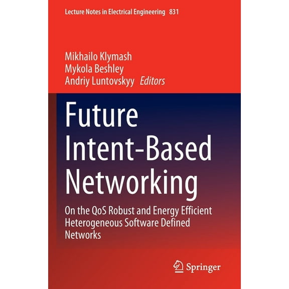Lecture Notes in Electrical Engineering Future Intent-Based Networking: On the Qos Robust and Energy Efficient Heterogeneous Software Defined Networks, Book 831, (Paperback)