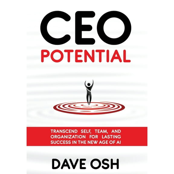 CEO Potential: Transcend Self, Team, and Organization for Lasting Success in the New Age of AI, (Hardcover)