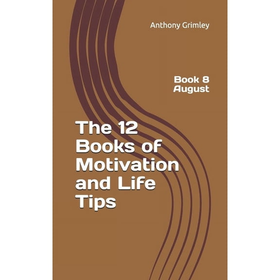 12 Books of Motivation and Life Tips The 12 Books of Motivation and Life Tips: Book 8 August, Book 8, (Paperback)