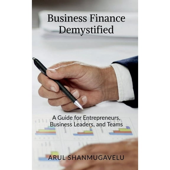 Business Finance Demystified: A Guide for Entrepreneurs, Business Leaders, and Teams, (Paperback)