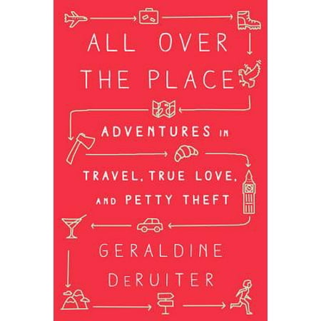 All over the place : adventures in travel, true love, and petty theft: (Best Adventure Places To Travel In The World)