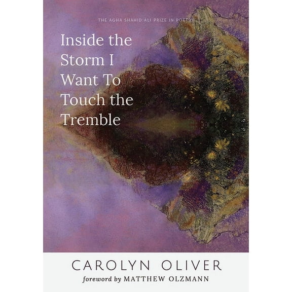 Agha Shahid Ali Prize in Poetry Inside the Storm I Want to Touch the Tremble, (Paperback)