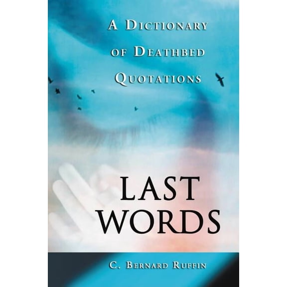 Last Words: A Dictionary of Deathbed Quotations, (Paperback)