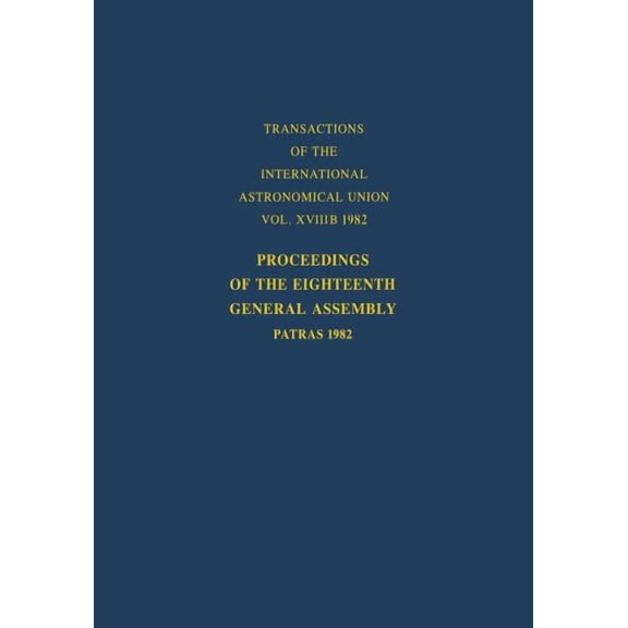 International Astronomical Union Transac Proceedings of the Eighteenth General Assembly: Patras 1982, Book 18, (Paperback)