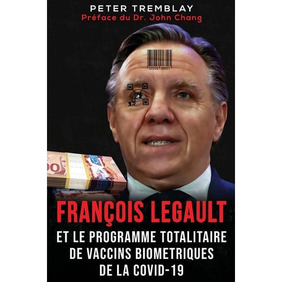 FranÃ§ois Legault et Le Programme Totalitaire de Vaccins BiomÃ©triques de la Covid-19, (Paperback)