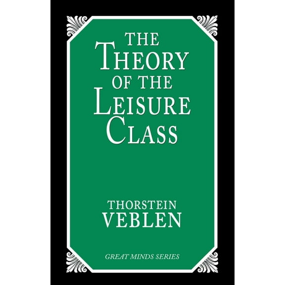 Great Minds The Theory of the Leisure Class: An Economic Study of Institutions, (Paperback)