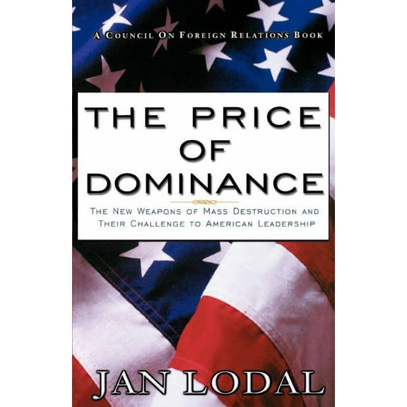 The Price of Dominance : The New Weapons of Mas Destruction and Their Challenge to American Leadership (Paperback)