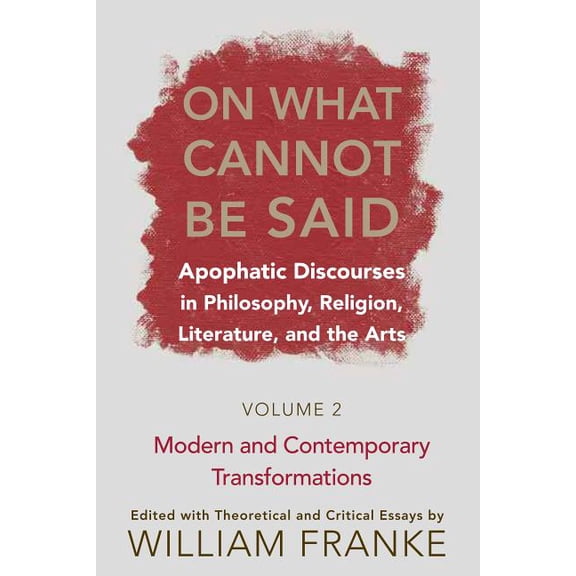 On What Cannot Be Said: Apophatic Discourses in Philosophy, Religion, Literature, and the Arts. Volume 2. Modern and Con, (Paperback)