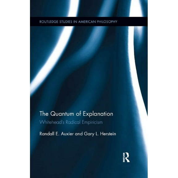 Routledge Studies in American Philosophy The Quantum of Explanation: Whitehead's Radical Empiricism, (Paperback)