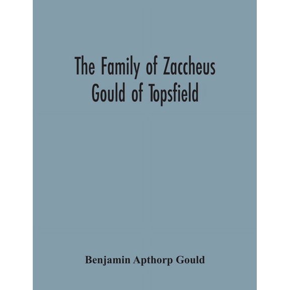 The Family Of Zaccheus Gould Of Topsfield, (Paperback)