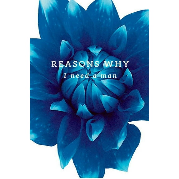 Reasons Why I Need A MAN.....!: Girl, Seriously?.....Come on, YOU GOT THIS!, (Paperback)