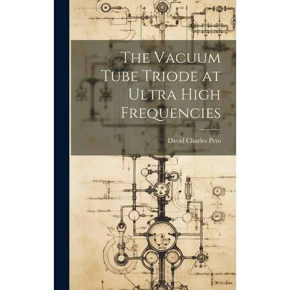 The Vacuum Tube Triode at Ultra High Frequencies, (Hardcover)