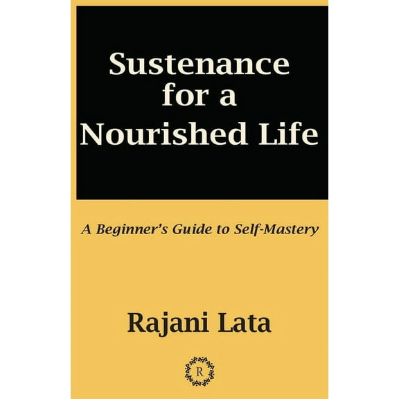 Sustenance for a Nourished Life: A Beginner's Guide to Self-Mastery, (Paperback)