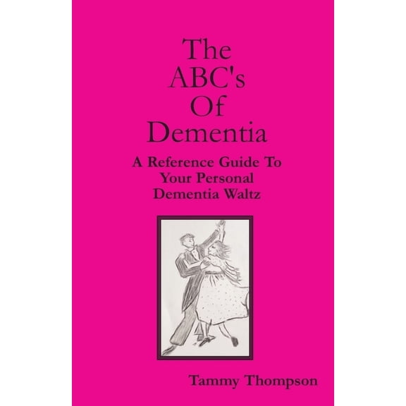 The ABC's Of Dementia: A Reference Guide To Your Personal Dementia Waltz, (Paperback)