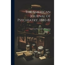 The American Journal of Psychiatry, 1880-81 (Paperback)