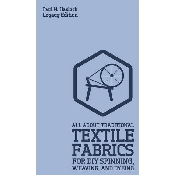 Hasluck's Traditional Skills Librar All About Traditional Textile Fabrics For DIY Spinning, Weaving, And Dyeing (Legacy Edition): Classic Information On Fib, Book 8, (Hardcover)