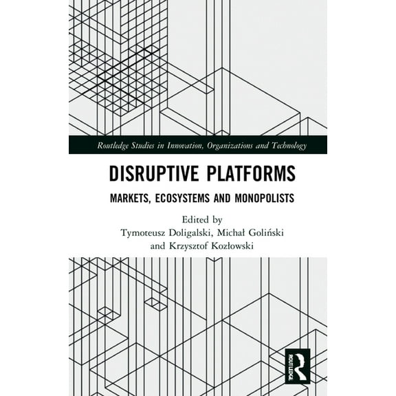 Routledge Studies in Innovation, Organiz Disruptive Platforms: Markets, Ecosystems, and Monopolists, (Hardcover)