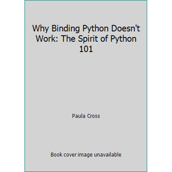 Pre-Owned Why Binding Python Doesn't Work: The Spirit of Python 101 (Paperback) 1521007365 9781521007365