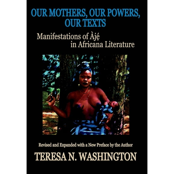 Our Mothers, Our Powers, Our Texts: Manifestations of Aje in Africana Literature (Hardcover)