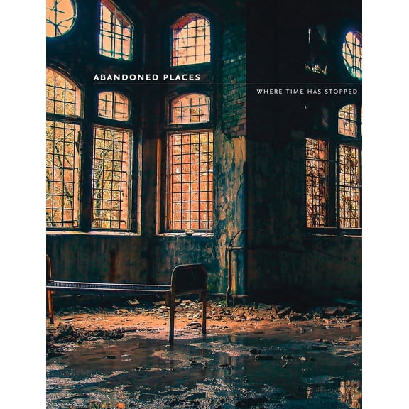 Abandoned Places : Where Time Stopped (Paperback)